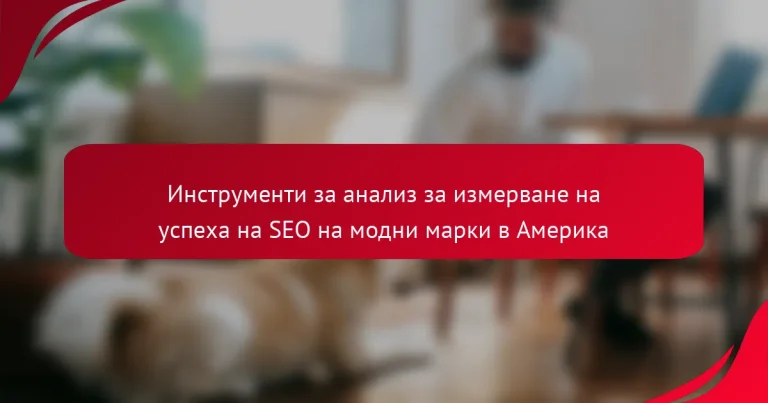 Инструменти за анализ за измерване на успеха на SEO на модни марки в Америка