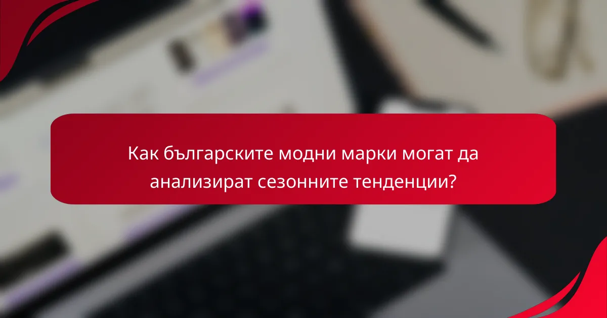 Как българските модни марки могат да анализират сезонните тенденции?