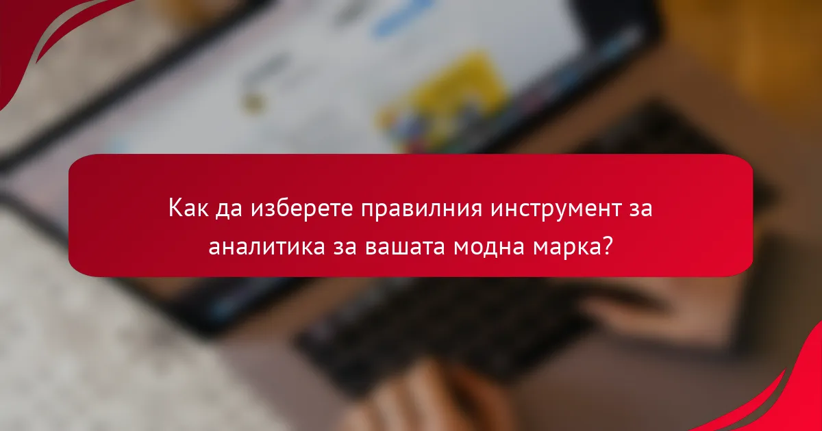Как да изберете правилния инструмент за аналитика за вашата модна марка?