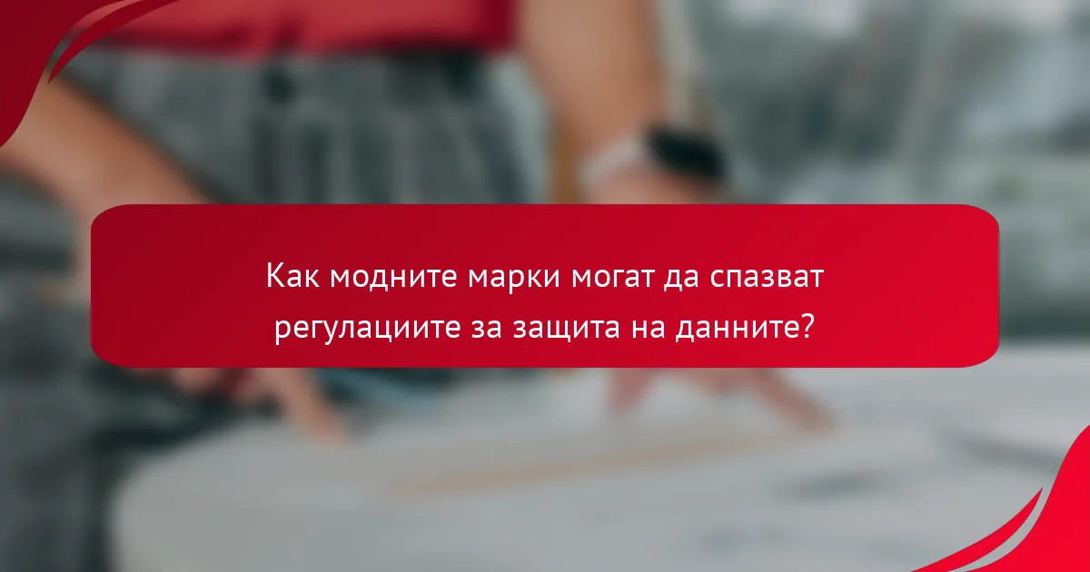 Как модните марки могат да спазват регулациите за защита на данните?