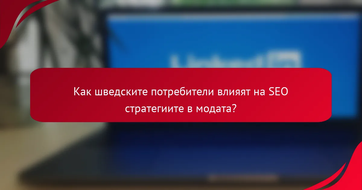Как шведските потребители влияят на SEO стратегиите в модата?
