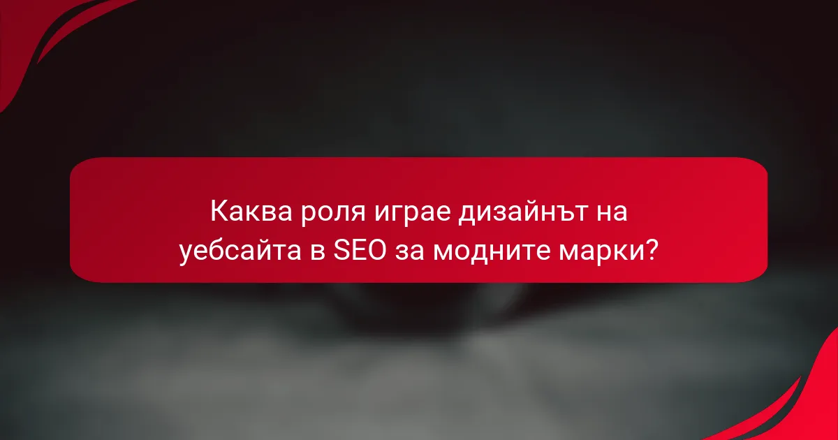 Каква роля играе дизайнът на уебсайта в SEO за модните марки?