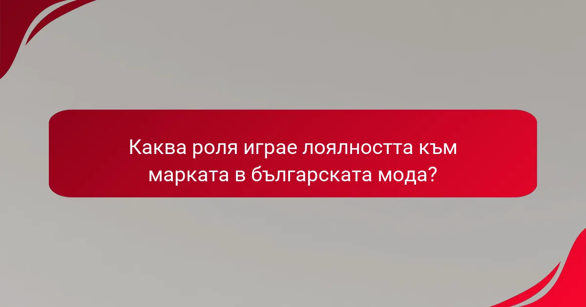 Каква роля играе лоялността към марката в българската мода?