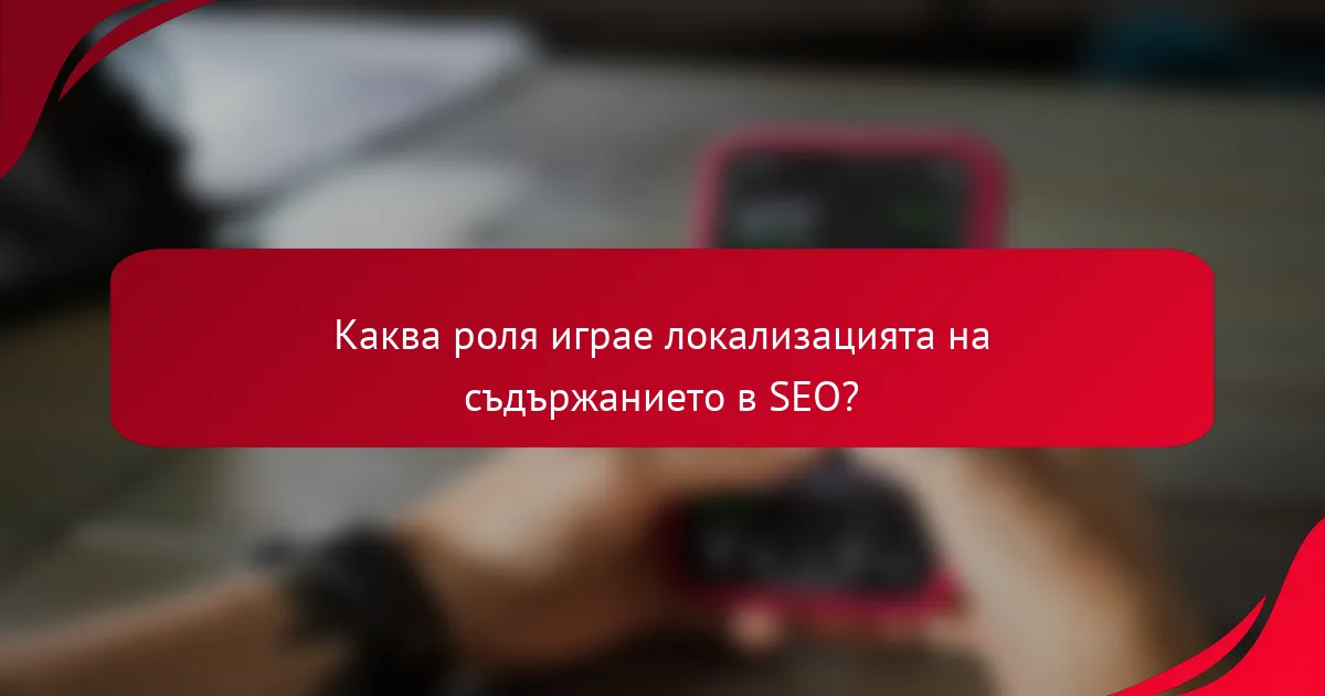 Каква роля играе локализацията на съдържанието в SEO?