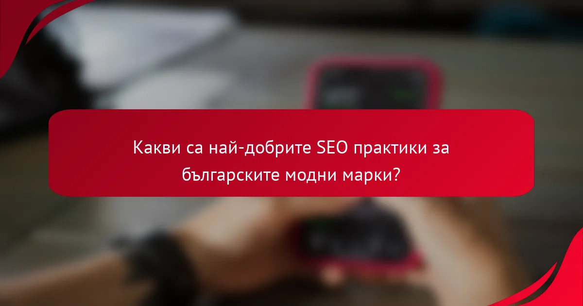 Какви са най-добрите SEO практики за българските модни марки?