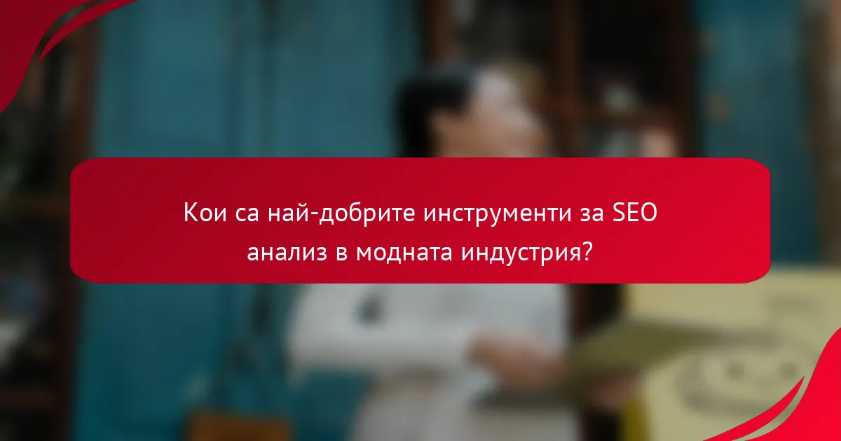Кои са най-добрите инструменти за SEO анализ в модната индустрия?