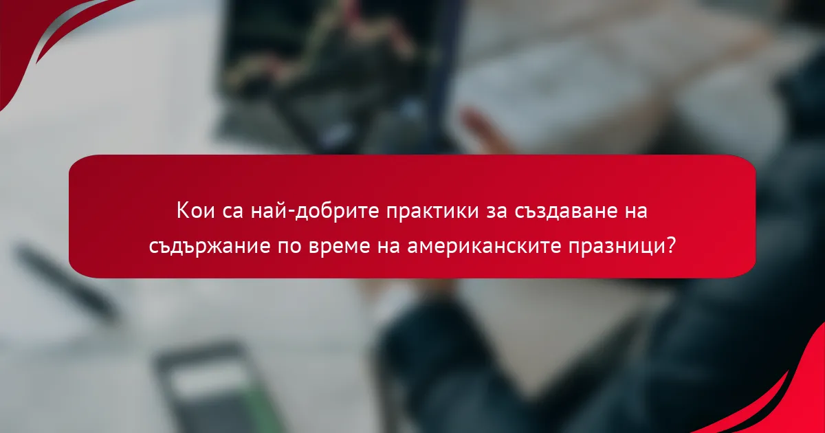 Кои са най-добрите практики за създаване на съдържание по време на американските празници?